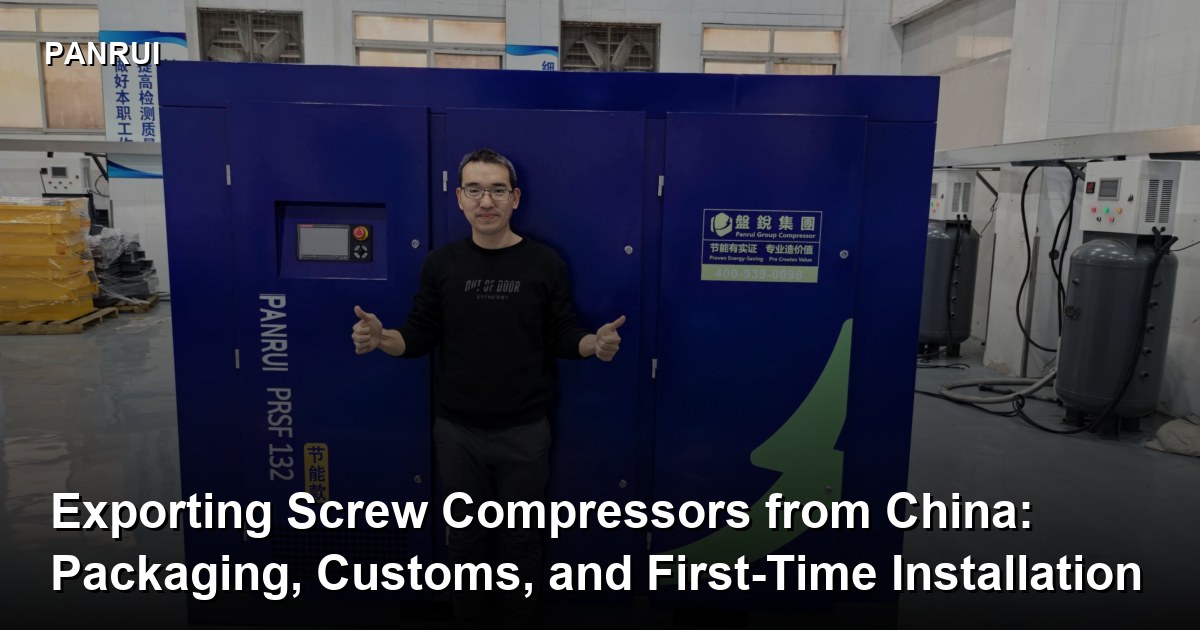 Exporting Screw Compressors from China: Packaging, Customs, and First-Time Installation buy screw compressor from China