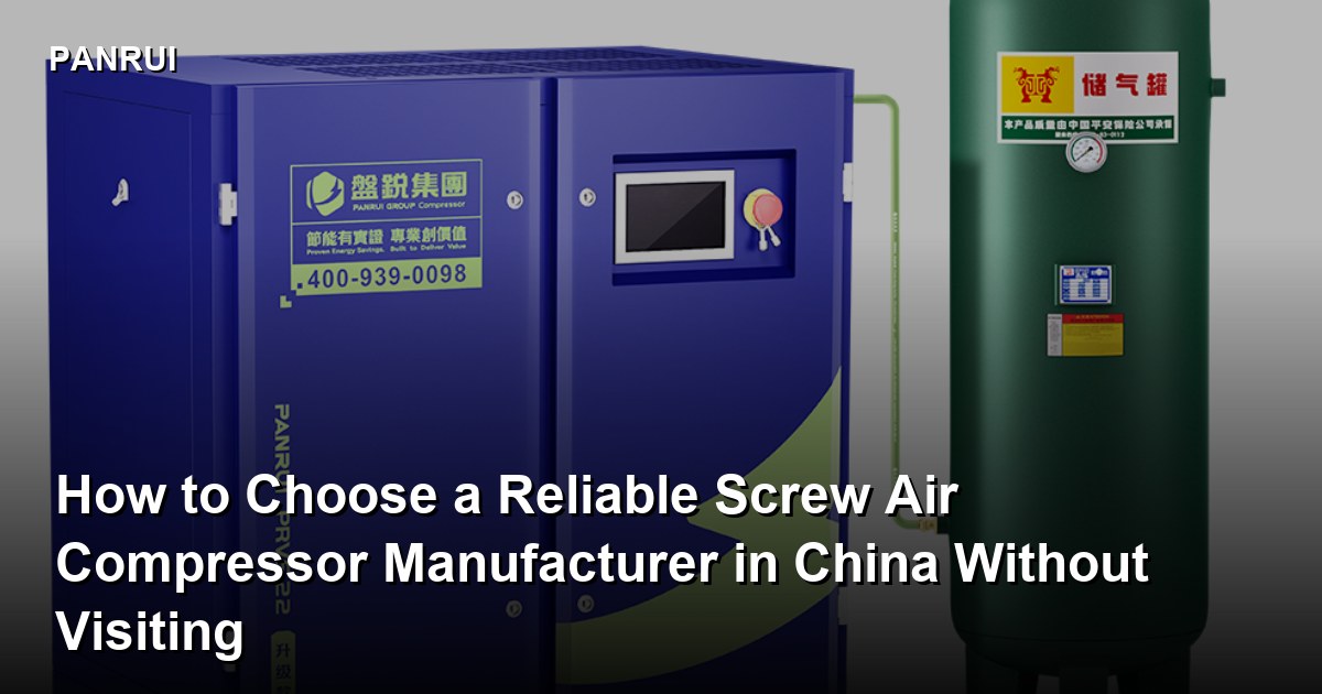 How to Choose a Reliable Screw Air Compressor Manufacturer in China Without Visiting china screw air compressor factory