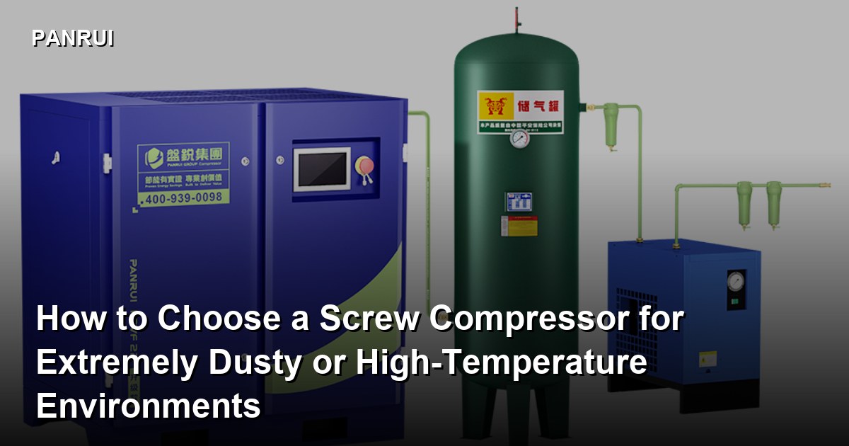 How to Choose a Screw Compressor for Extremely Dusty or High-Temperature Environments heavy duty screw compressor